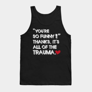 You're So Funny Thanks It's All Of The Trauma Tank Top